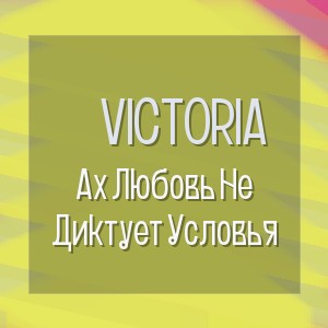 Victoria - Ах Любовь Не Диктует Условья