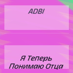Adbi - Я Теперь Понимаю Отца
