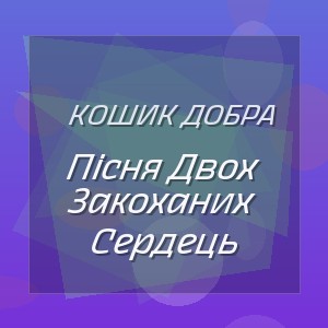 Кошик Добра - Пісня Двох Закоханих Сердець