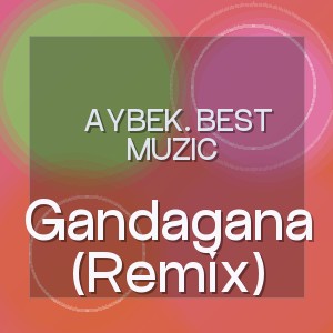 Aybek. Best Muzic - Gandagana (Remix)