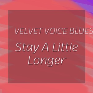 Velvet Voice Blues - Stay A Little Longer