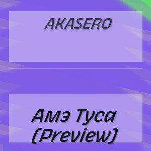 Akasero - Амэ Туса (Preview)