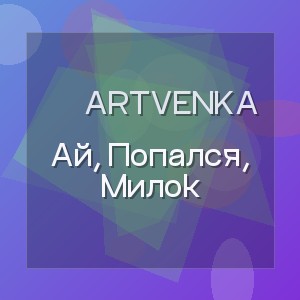 Artvenka - Ай, Попался, Милок