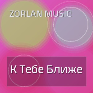 Zorlan Music - К Тебе Ближе