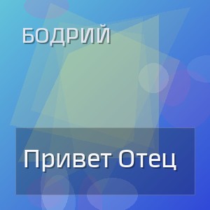 Бодрий - Привет Отец