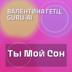 Валентина Гетц, Guru-Ai - Ты Мой Сон