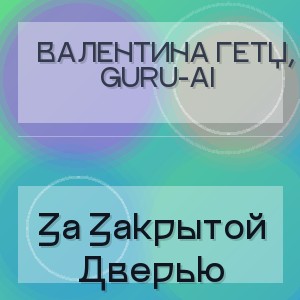 Валентина Гетц, Guru-Ai - За Закрытой Дверью
