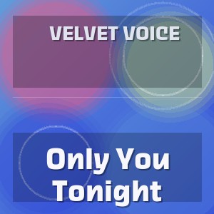 Velvet Voice - Only You Tonight
