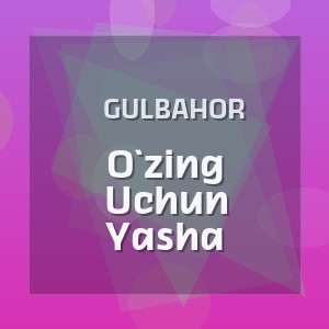 Gulbahor - O`zing Uchun Yasha