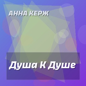 Анна Керж - Душа К Душе