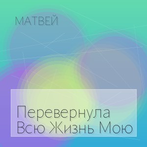 Матвей - Перевернула Всю Жизнь Мою