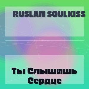 Ruslan Soulkiss - Ты Слышишь Сердце