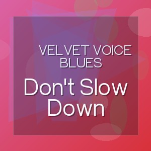 Velvet Voice Blues - Don't Slow Down