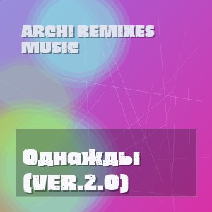 ARCHI REMIXES MUSIC - Однажды (VER.2.0)