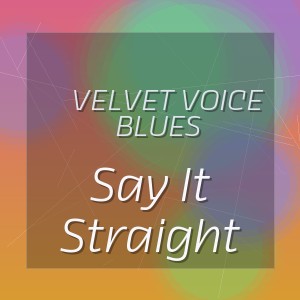 Velvet Voice Blues - Say It Straight
