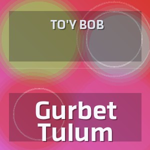 To'y Bob - Gurbet Tulum