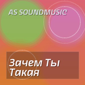 As Soundmusic - Зачем Ты Такая