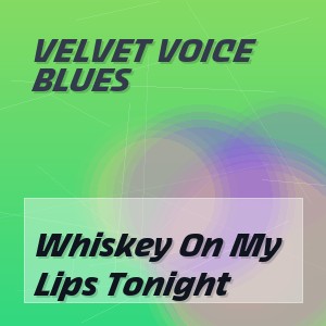 Velvet Voice Blues - Whiskey On My Lips Tonight
