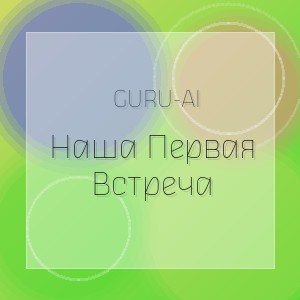 Guru-Ai - Наша Первая Встреча
