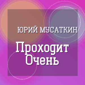 Юрий Мусаткин - Проходит Очень