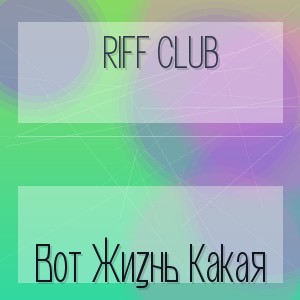 Riff Club - Вот Жизнь Какая
