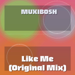 Muxibosh - Like Me (Original Mix)