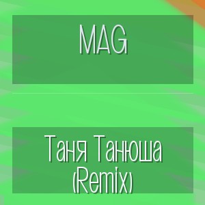 MAG - Таня Танюша (Remix)