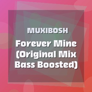 Muxibosh - Forever Mine (Original Mix Bass Boosted)