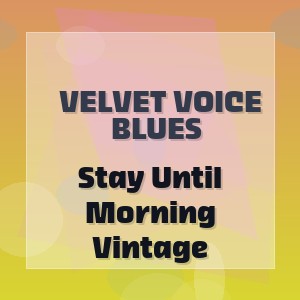 Velvet Voice Blues - Stay Until Morning Vintage