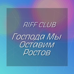 Riff Club - Господа Мы Оставим Ростов