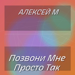 Алексей М - Позвони Мне Просто Так