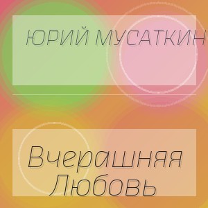 Юрий Мусаткин - Вчерашняя Любовь