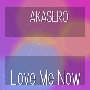 Akasero - Love Me Now