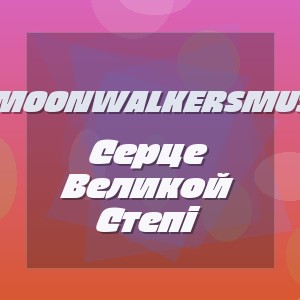 Moonwalkersmusic - Серце Великой Степі
