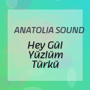 Anatolia Sound - Hey Gül Yüzlüm Türkü