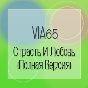 Via65 - Страсть И Любовь (Полная Версия)