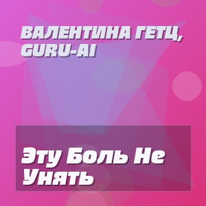 Валентина Гетц, Guru-Ai - Эту Боль Не Унять