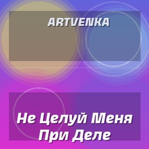 Artvenka - Не Целуй Меня При Деле