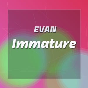 Evan - Immature