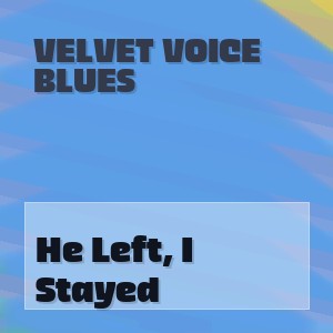 Velvet Voice Blues - He Left, I Stayed