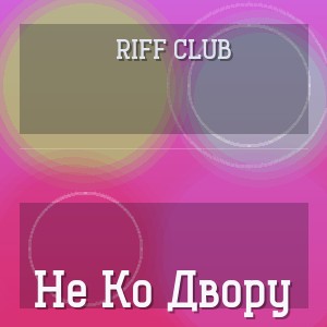 Riff Club - Не Ко Двору