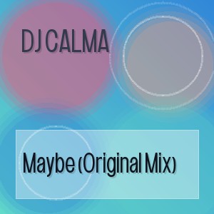 Dj Calma - Maybe (Original Mix)