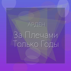 Арден - За Плечами Только Годы