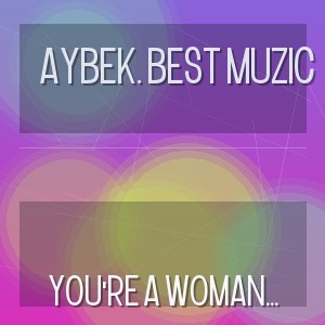 Aybek. Best Muzic - YOU'RE A WOMAN New 2026 Improved 2 RMX