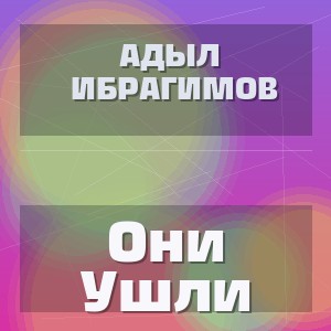 Адыл Ибрагимов - Они Ушли