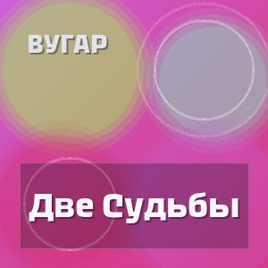 Вугар - Две Судьбы