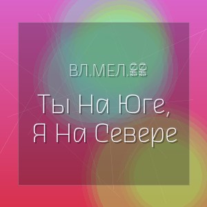 Вл.мел.89 - Ты На Юге, Я На Севере