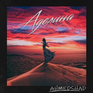 Ahmed Shad - Аделина ты моя богиня