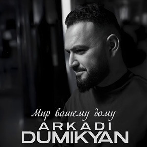 Arkadi Dumikyan - Мир вашему дому (Полная Версия)
