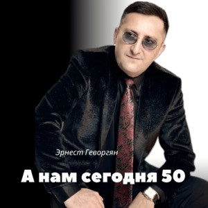 Эрнест Геворгян - А нам сегодня 50
